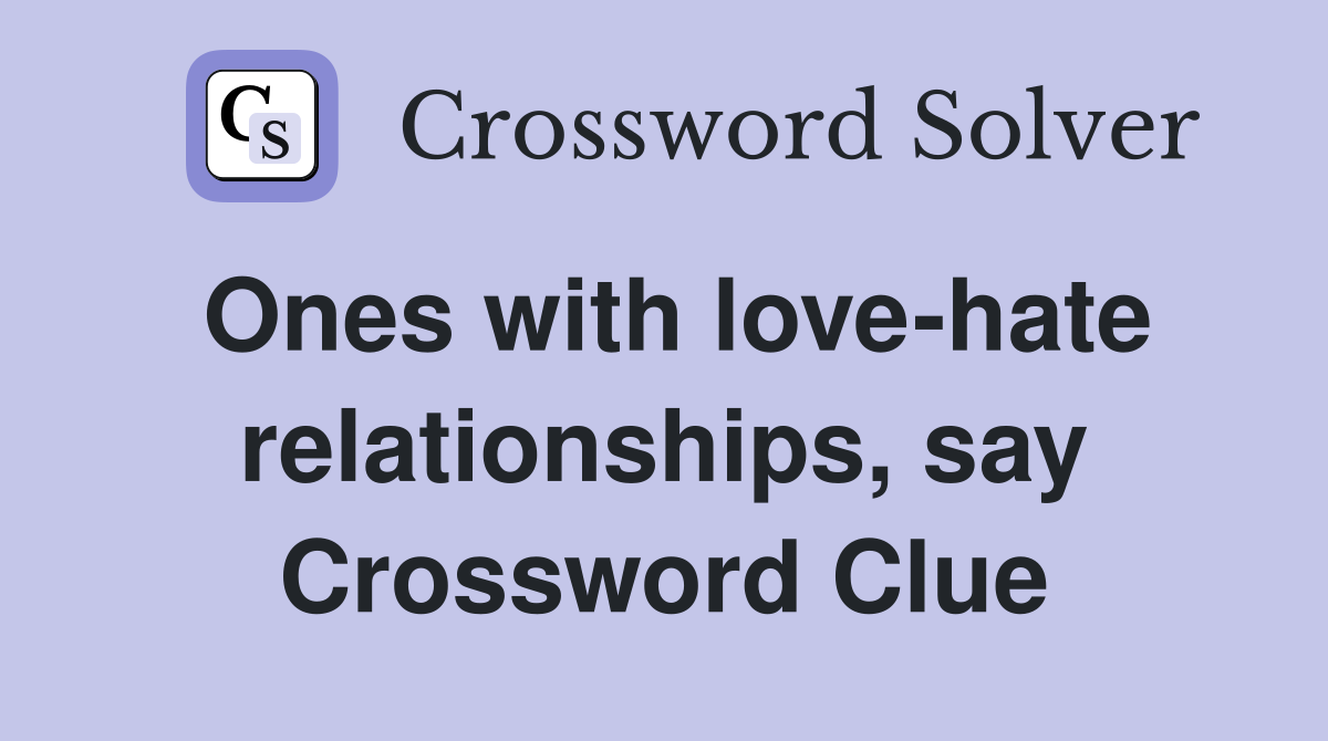 Ones with love-hate relationships, say Crossword Clue