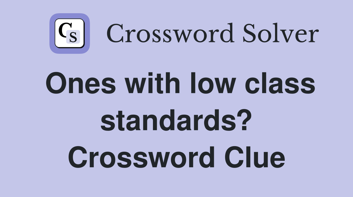 Ones with low class standards? Crossword Clue