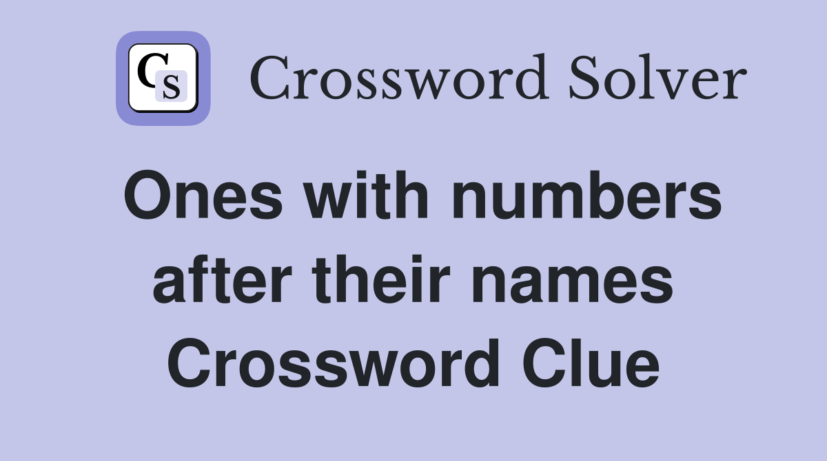 Ones with numbers after their names Crossword Clue