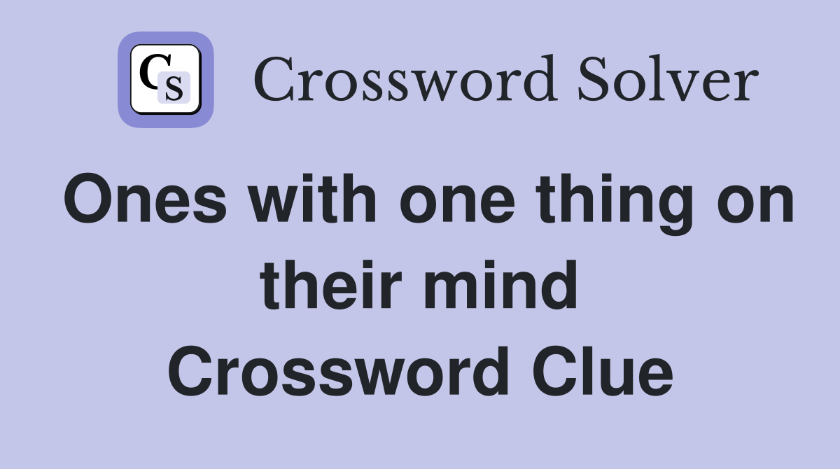 Ones with one thing on their mind Crossword Clue