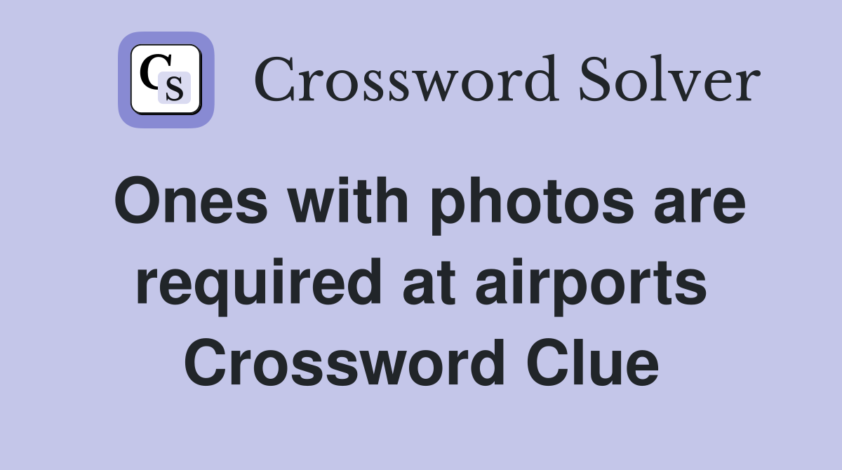 Ones with photos are required at airports Crossword Clue