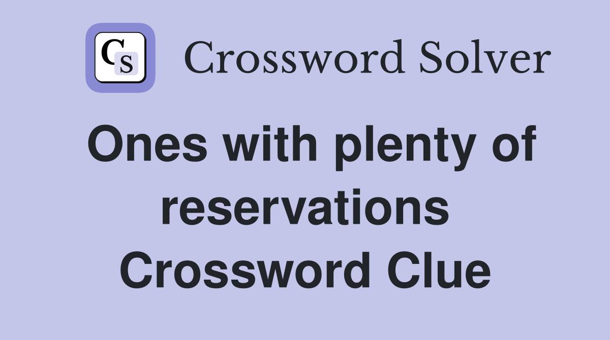 Ones with plenty of reservations Crossword Clue