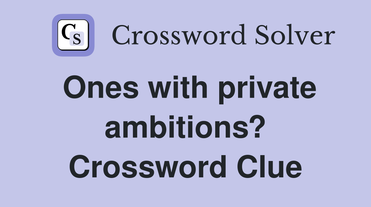 Ones with private ambitions? Crossword Clue