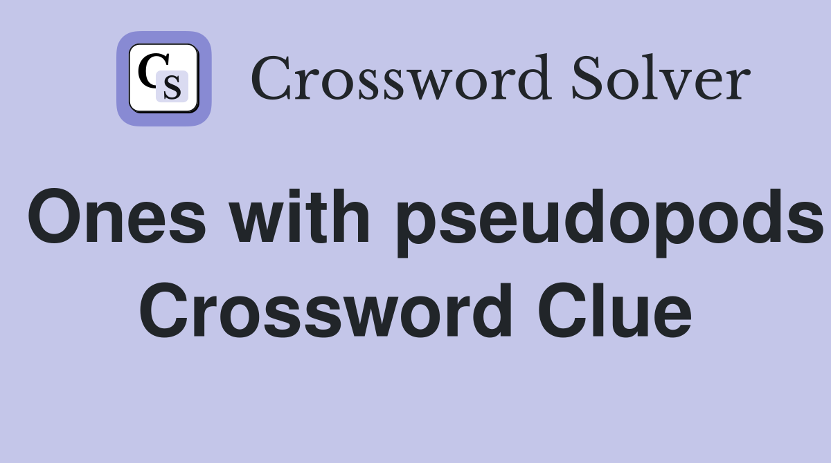 Ones with pseudopods Crossword Clue