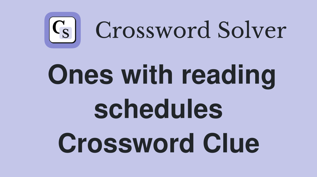 Ones with reading schedules Crossword Clue