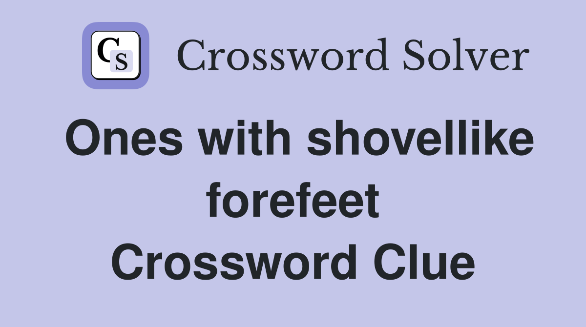 Ones with shovellike forefeet Crossword Clue