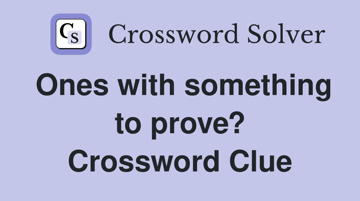 Ones with something to prove? Crossword Clue
