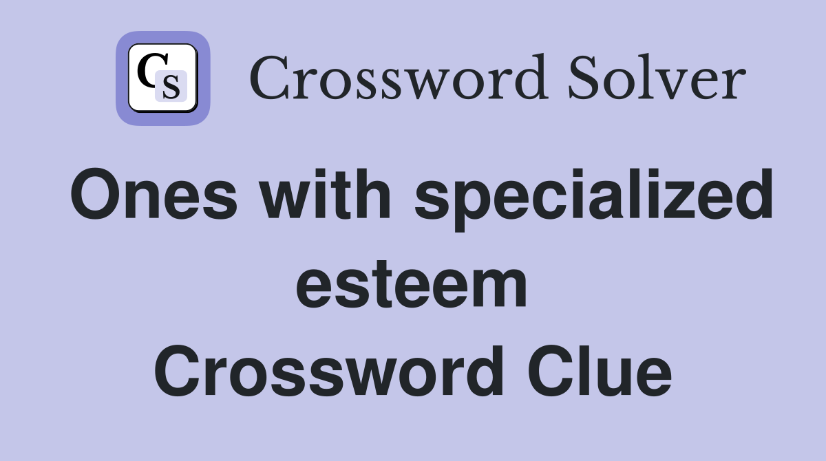 Ones with specialized esteem Crossword Clue