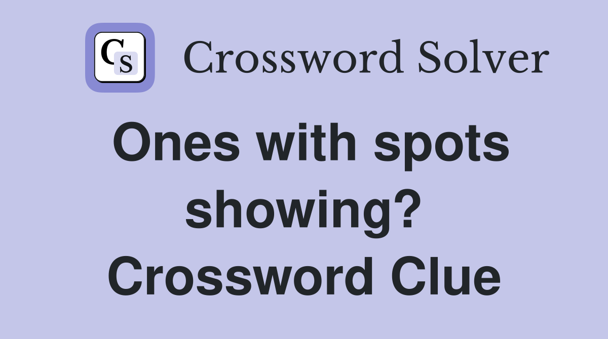Ones with spots showing? Crossword Clue