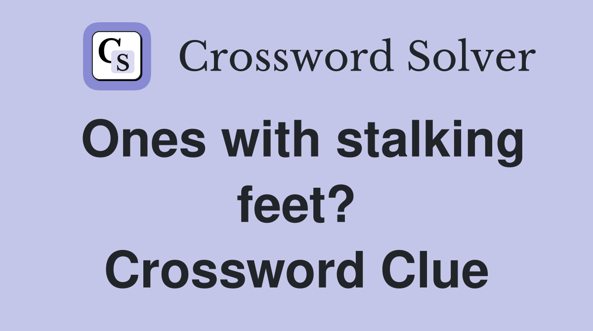 Ones with stalking feet? Crossword Clue