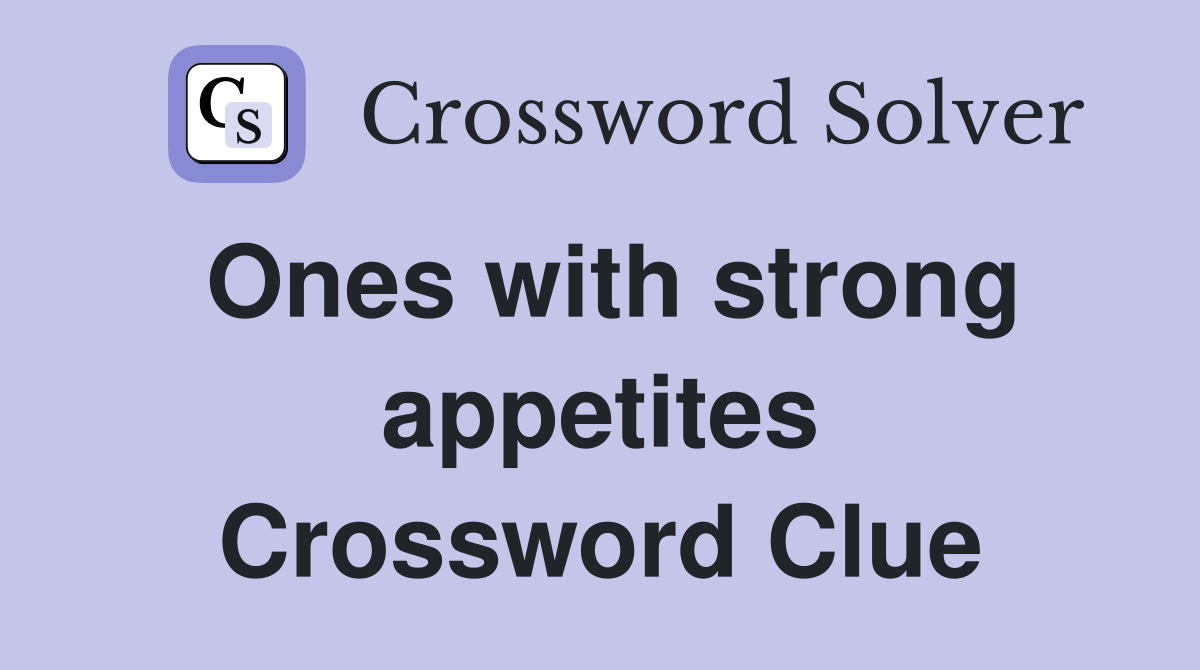 Ones with strong appetites Crossword Clue
