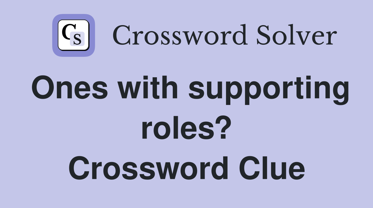 Ones with supporting roles? Crossword Clue