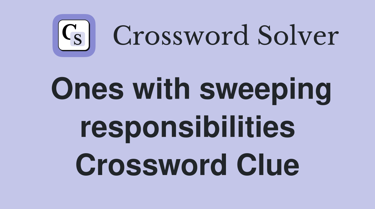 Ones with sweeping responsibilities Crossword Clue