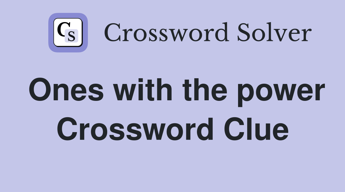 Ones with the power Crossword Clue