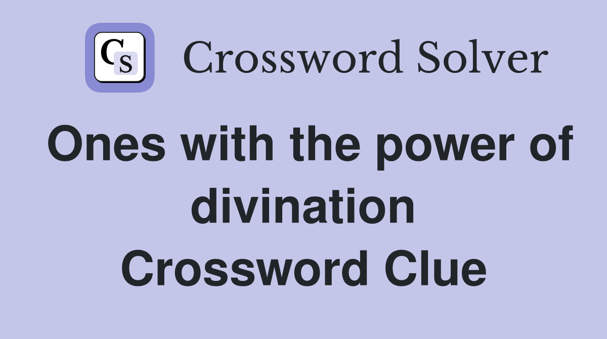 Ones with the power of divination Crossword Clue