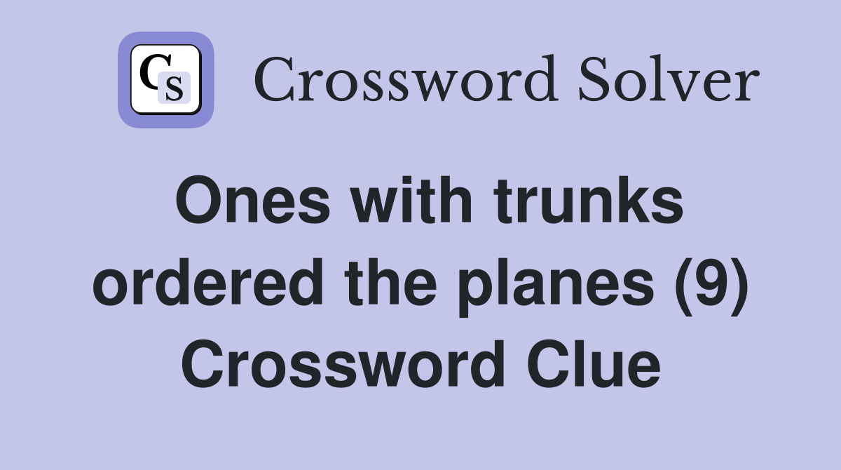 Ones with trunks ordered the planes (9) Crossword Clue
