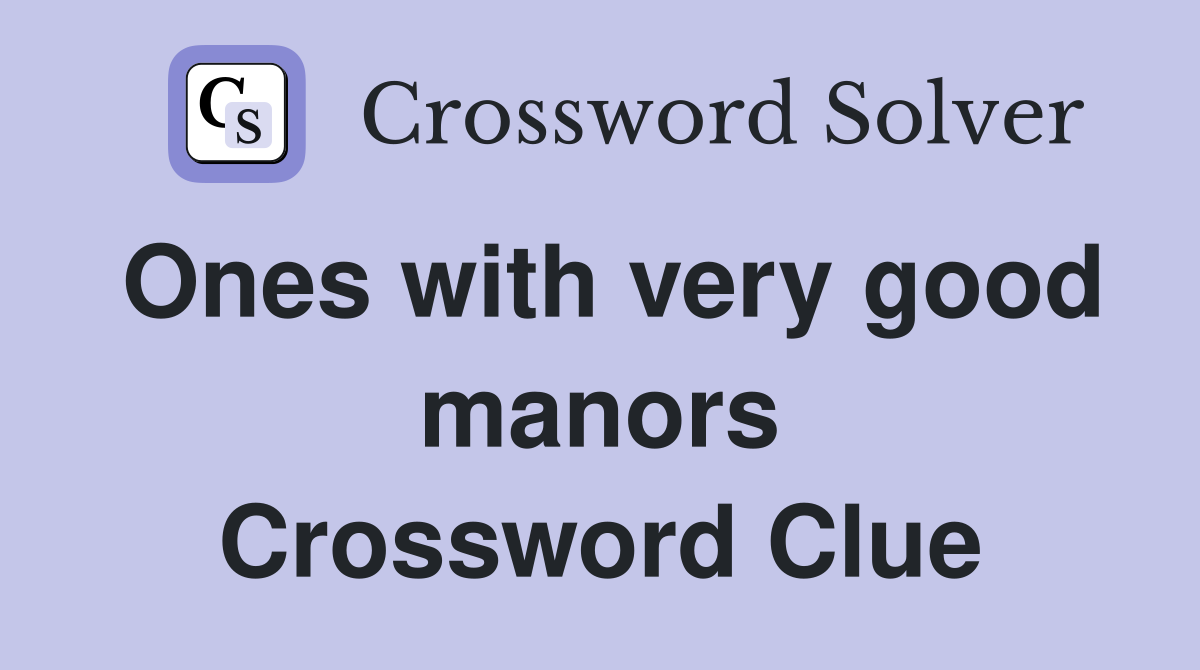 Ones with very good manors Crossword Clue