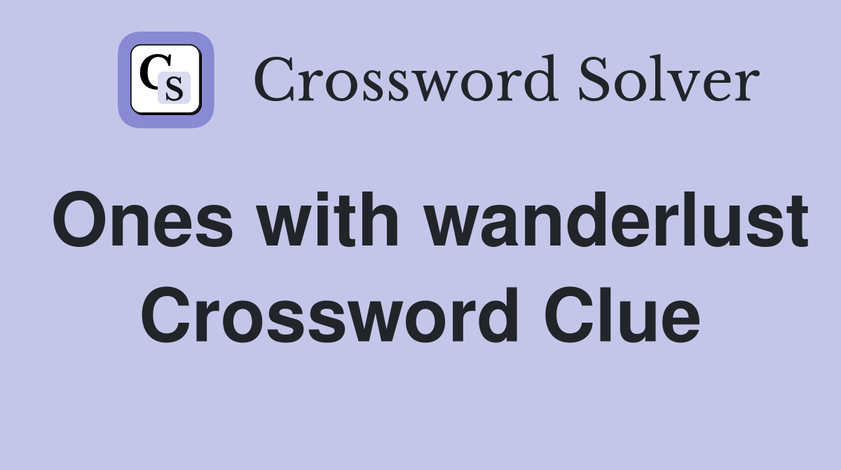 Ones with wanderlust Crossword Clue