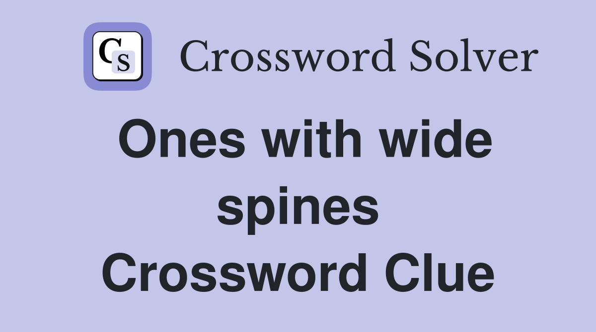 Ones with wide spines Crossword Clue
