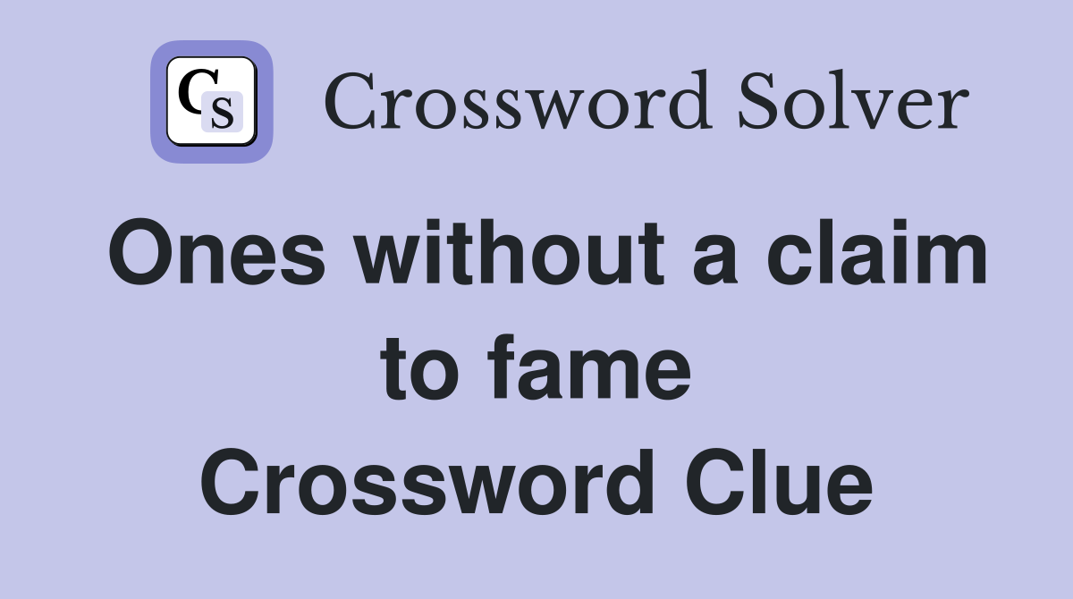 Ones without a claim to fame Crossword Clue Answers Crossword Solver