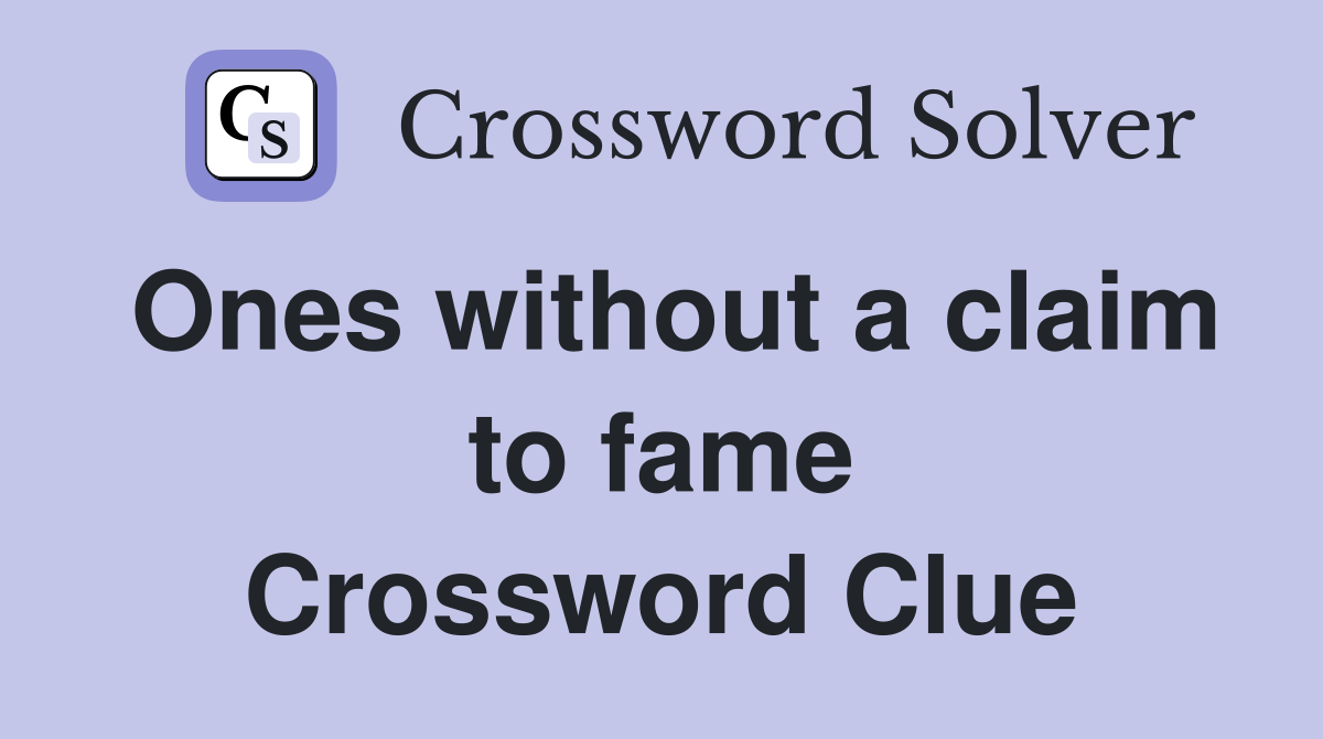 Ones without a claim to fame Crossword Clue