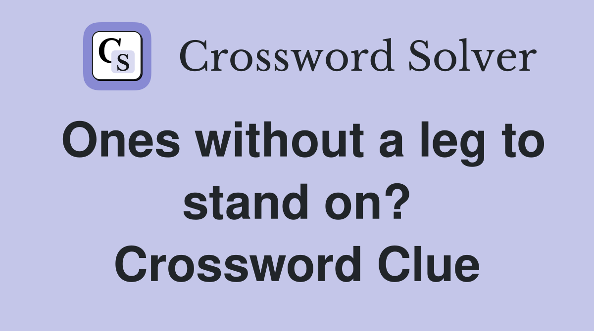 Ones without a leg to stand on? Crossword Clue