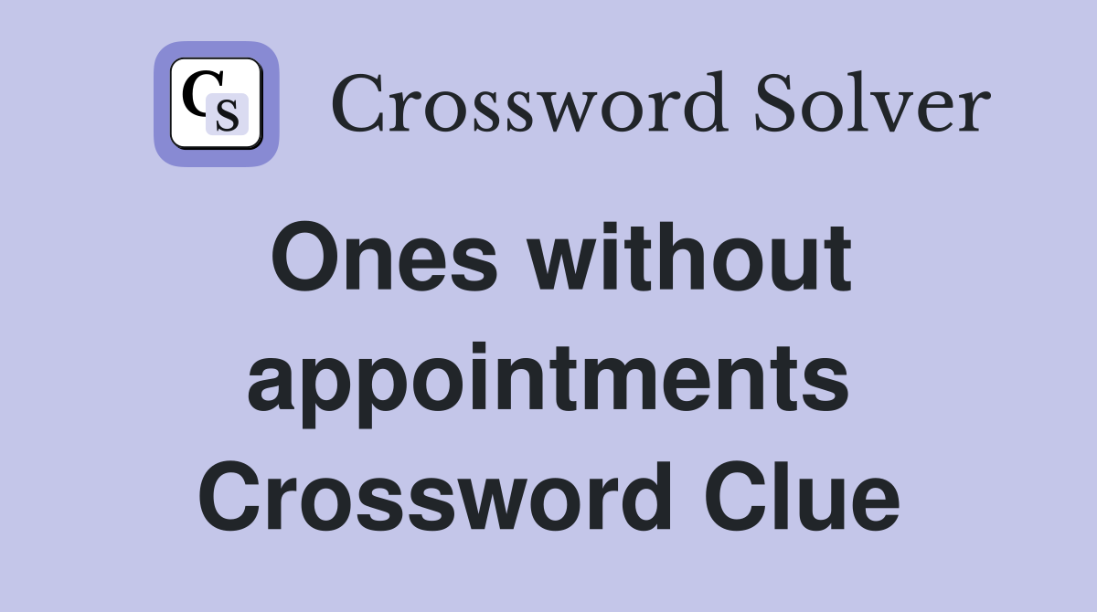Ones without appointments Crossword Clue