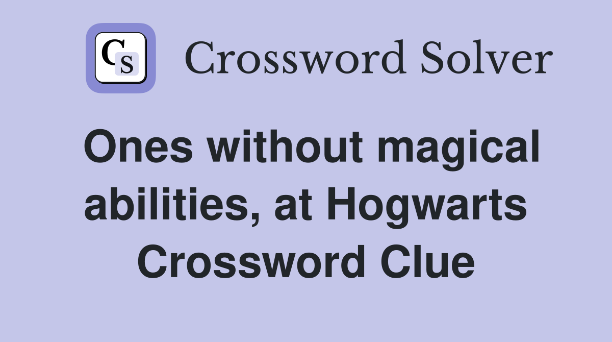 Ones without magical abilities, at Hogwarts Crossword Clue