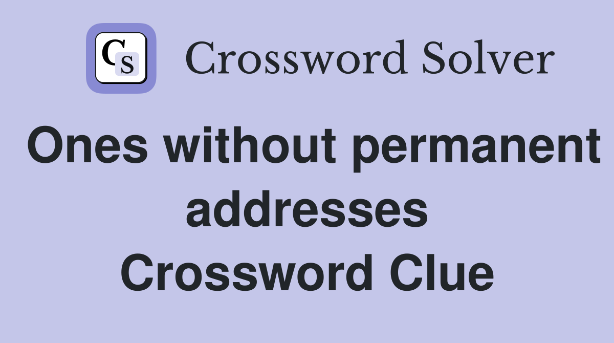 Ones without permanent addresses Crossword Clue