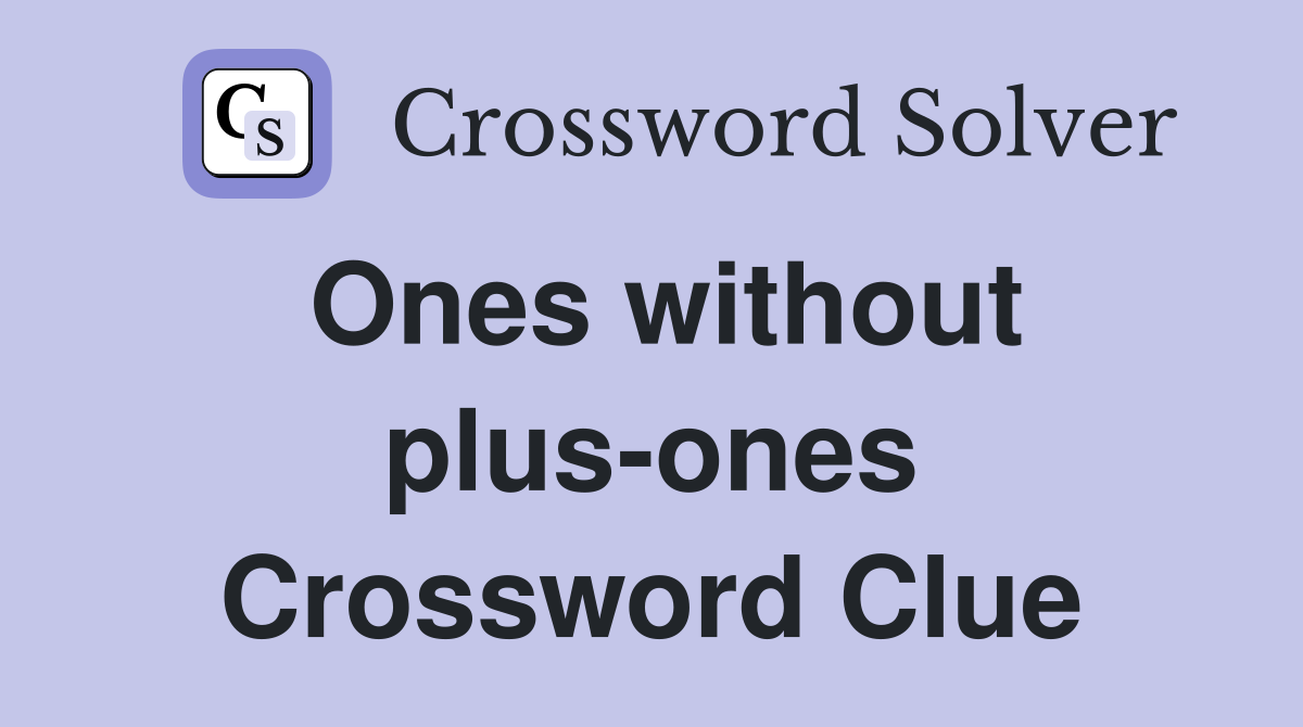 Ones without plus-ones Crossword Clue