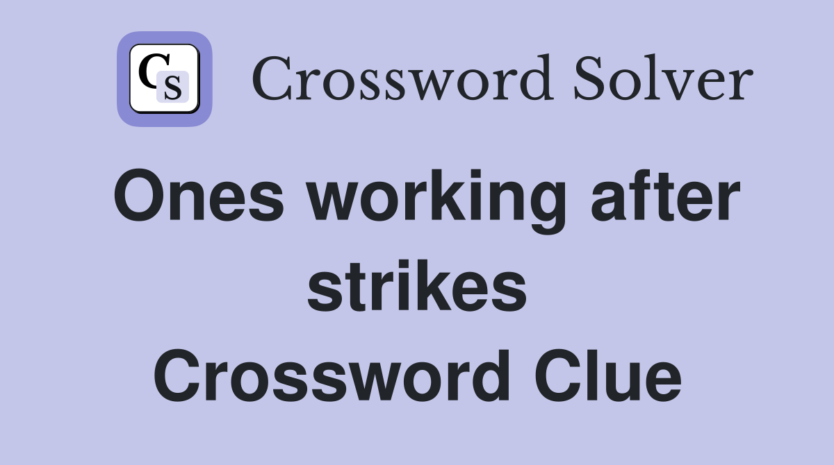 Ones working after strikes Crossword Clue