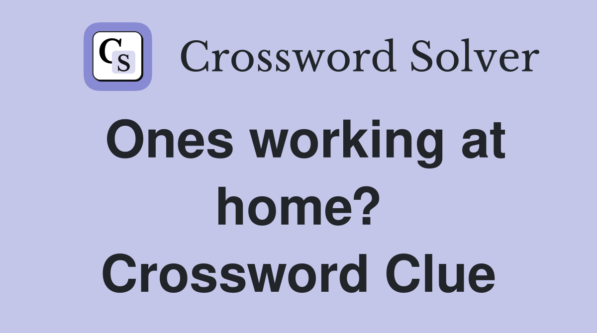 Ones working at home? Crossword Clue