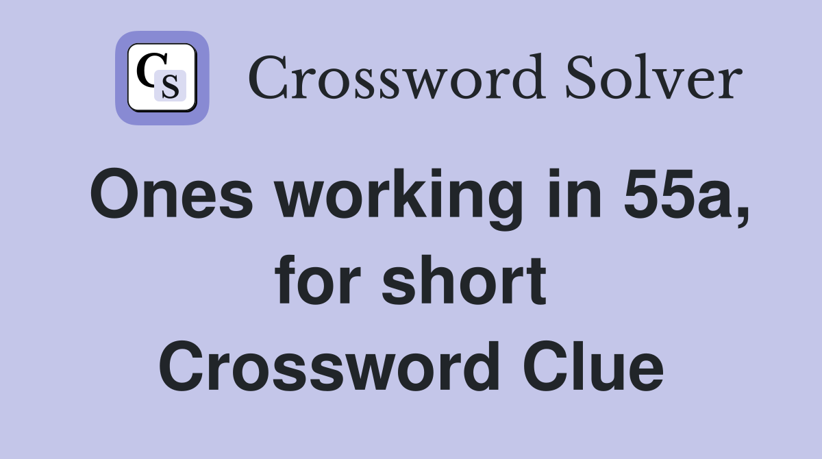 Ones working in 55a, for short Crossword Clue