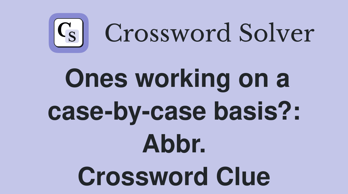 Ones working on a case-by-case basis?: Abbr. Crossword Clue