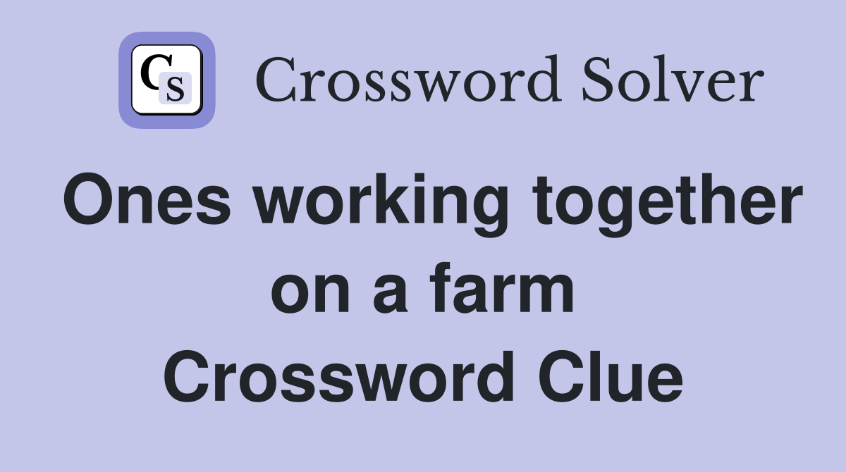 Ones working together on a farm Crossword Clue