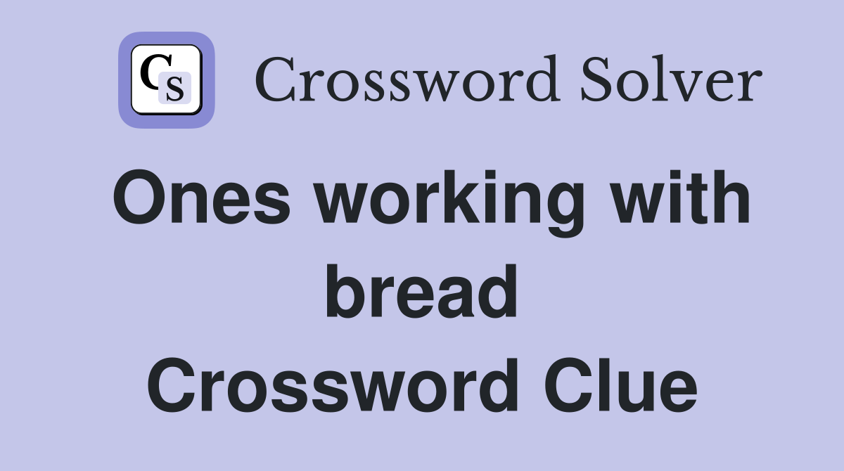 Ones working with bread Crossword Clue