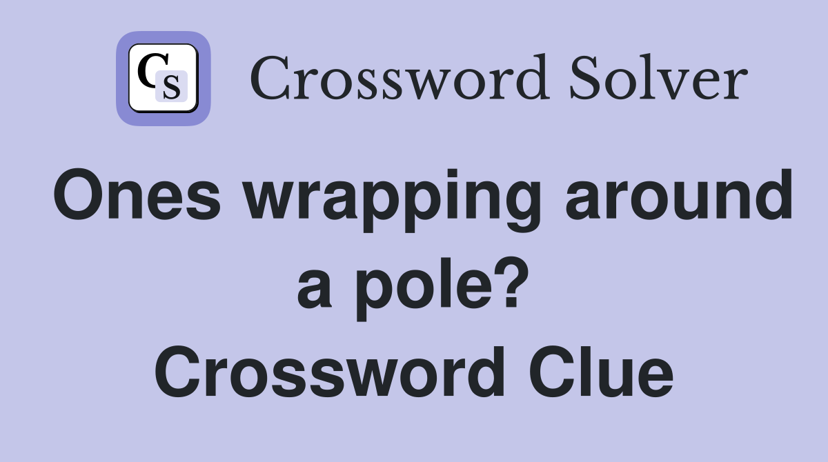Ones wrapping around a pole? Crossword Clue