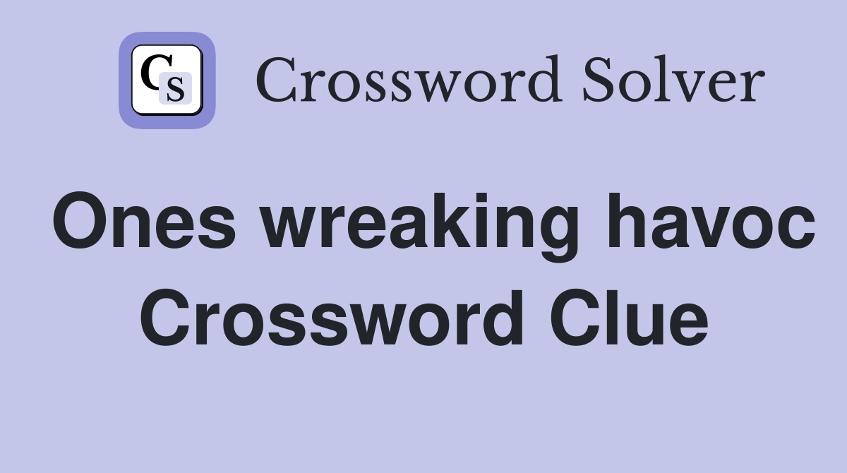 Ones wreaking havoc Crossword Clue