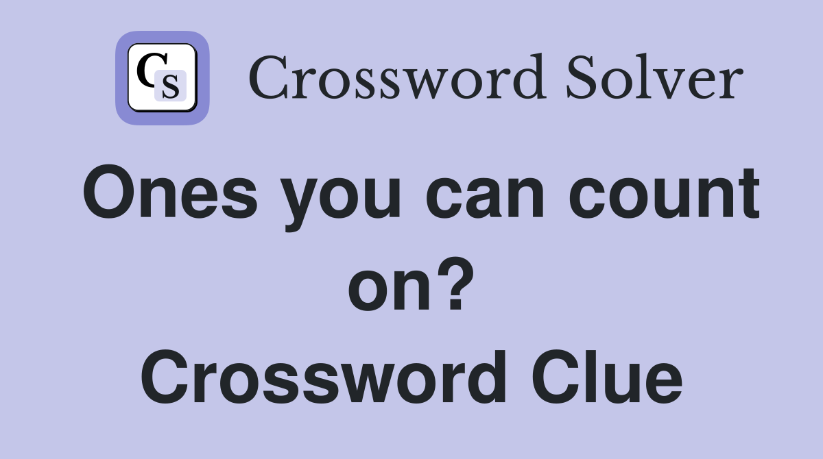 Ones you can count on? Crossword Clue