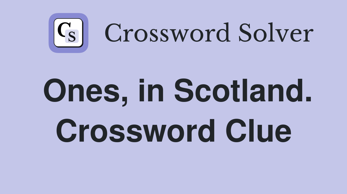 Ones, in Scotland. Crossword Clue