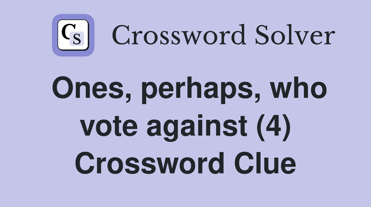 Ones, perhaps, who vote against (4) Crossword Clue