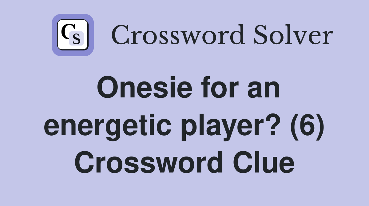 Onesie for an energetic player? (6) Crossword Clue