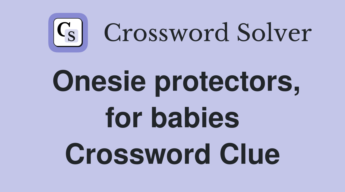 Onesie protectors, for babies Crossword Clue