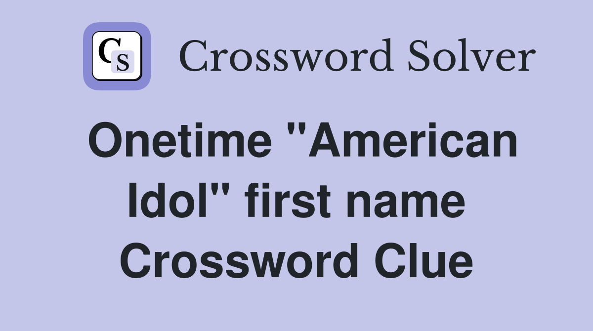 Onetime "American Idol" first name Crossword Clue