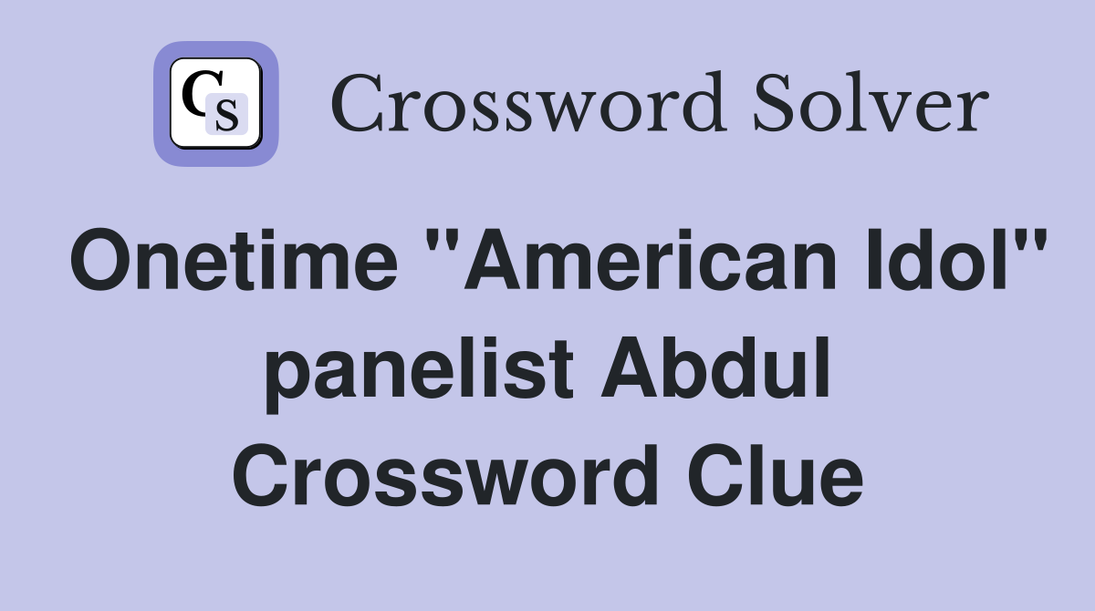 Onetime "American Idol" panelist Abdul Crossword Clue