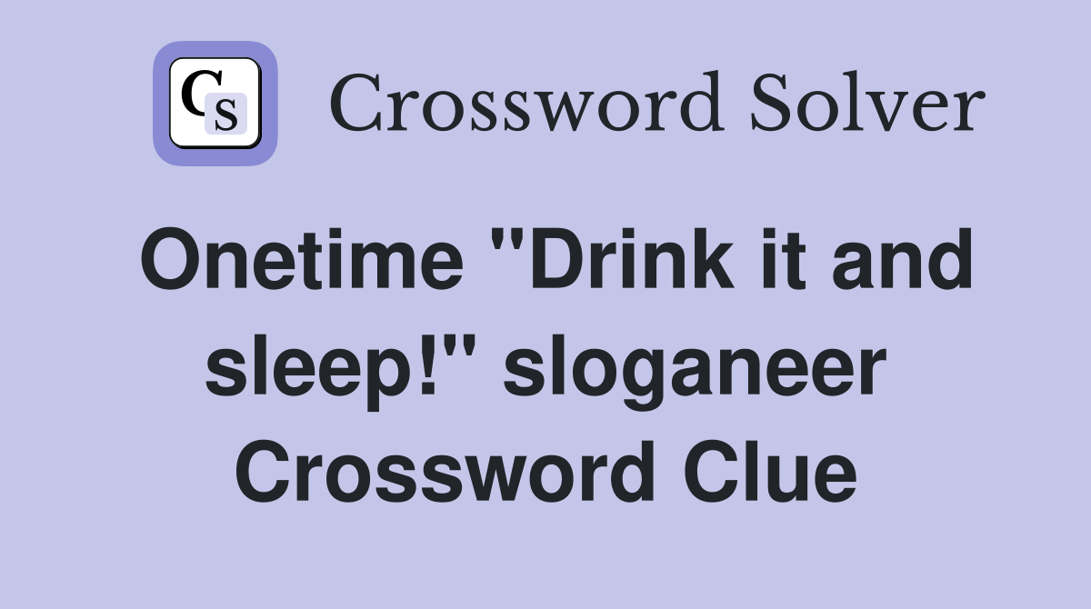 Onetime "Drink it and sleep!" sloganeer Crossword Clue