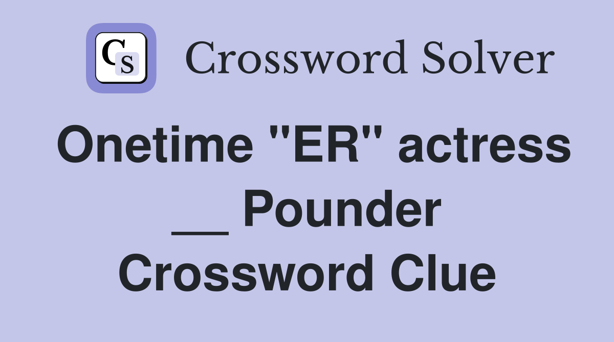 Onetime "ER" actress __ Pounder Crossword Clue