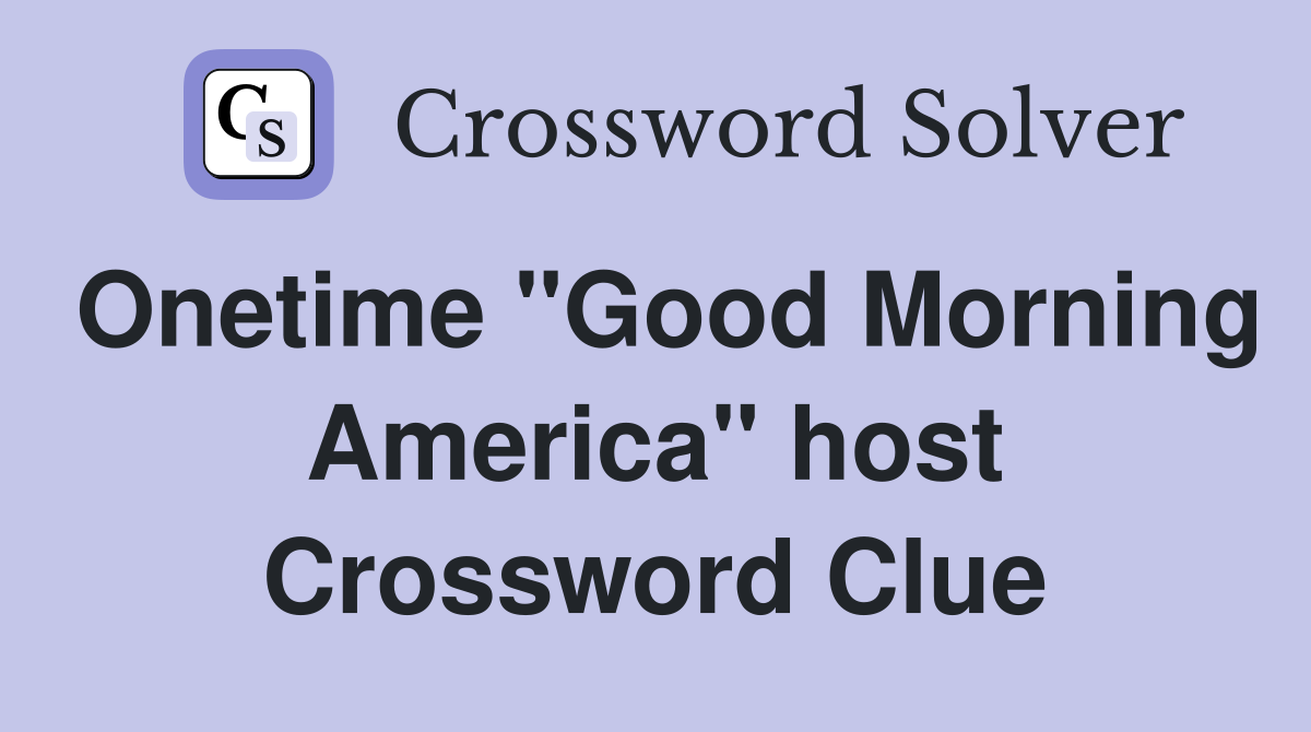 Onetime "Good Morning America" host Crossword Clue