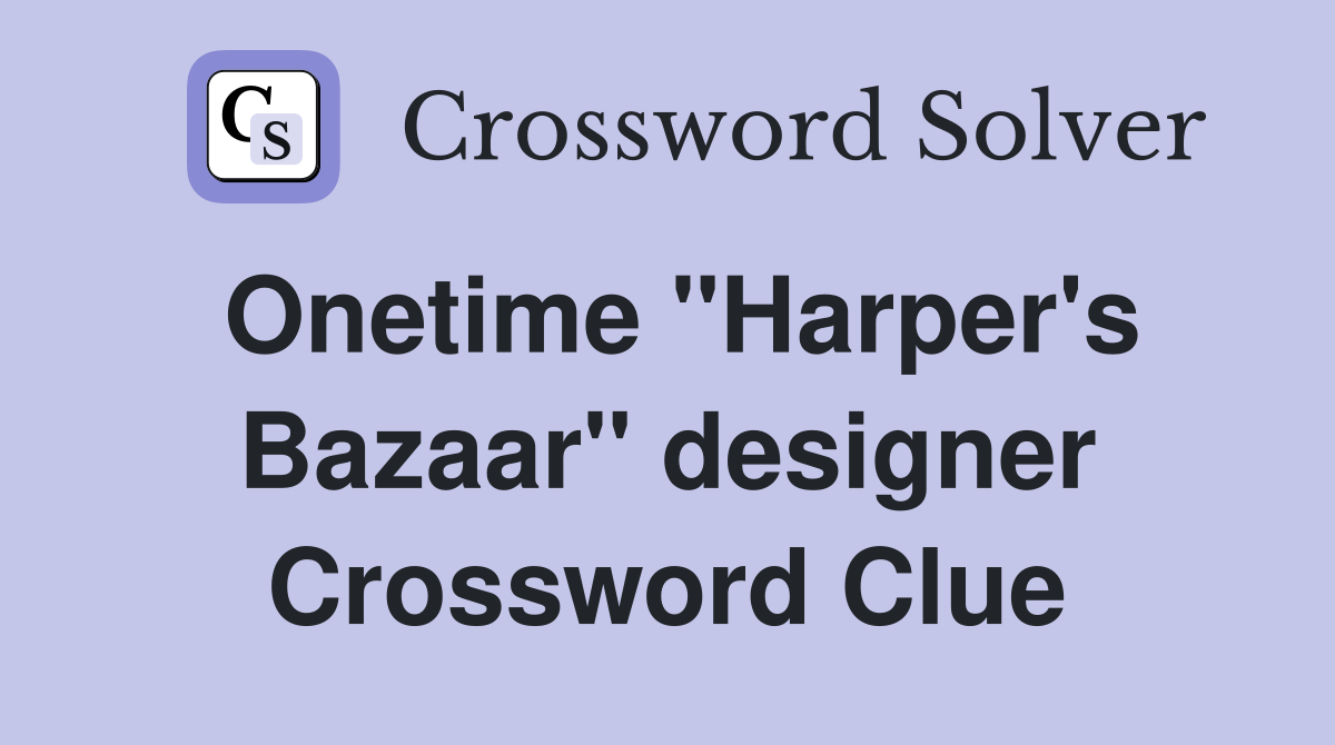 Onetime "Harper's Bazaar" designer Crossword Clue