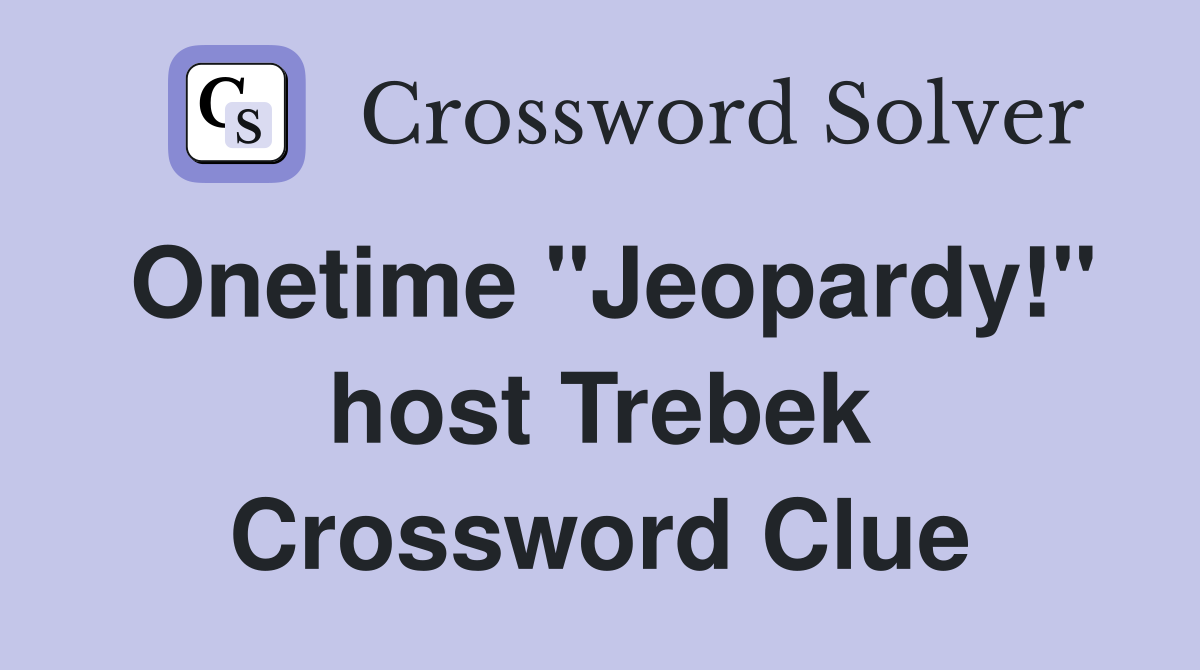Onetime "Jeopardy!" host Trebek Crossword Clue